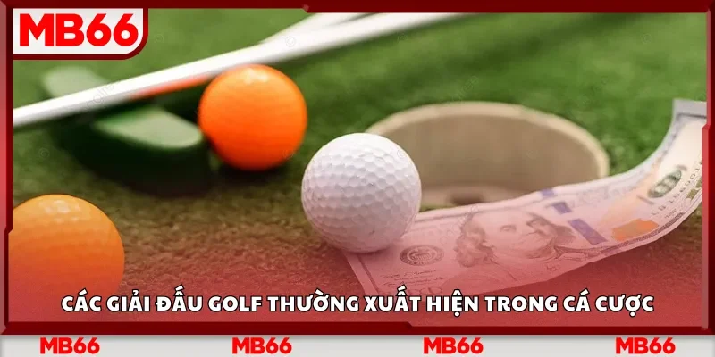 Các giải đấu golf thường xuất hiện trong cá cược