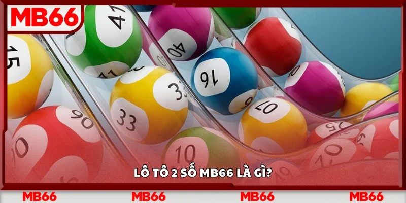 Lô tô 2 số Mb66 là gì?