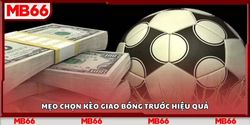 Mẹo chọn kèo giao bóng trước hiệu quả