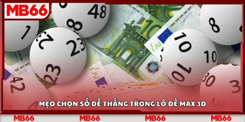 Mẹo chọn số dễ thắng trong lô đề max 3d